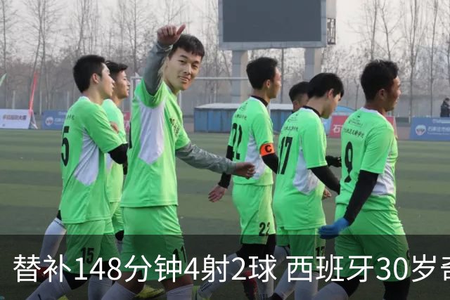 替补148分钟4射2球 西班牙30岁奇兵要搅局世界杯决赛